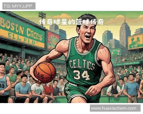 凯尔特篮球明星的辉煌历程与传奇时刻回顾