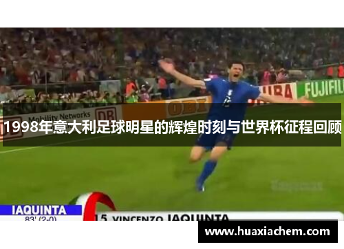1998年意大利足球明星的辉煌时刻与世界杯征程回顾