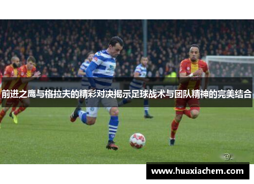 前进之鹰与格拉夫的精彩对决揭示足球战术与团队精神的完美结合