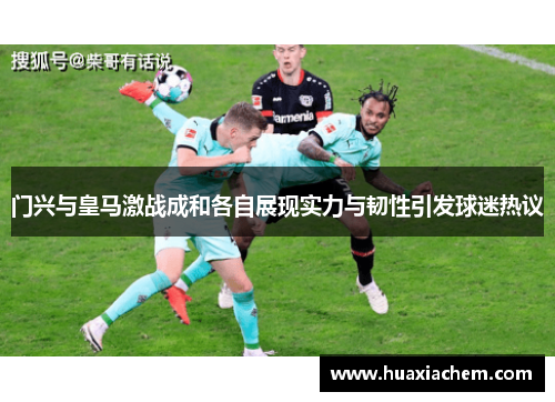 门兴与皇马激战成和各自展现实力与韧性引发球迷热议